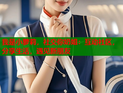 我是小萝莉，社交你奶姐：互动社区，分享生活，遇见新朋友