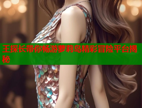 王探长带你畅游萝莉岛精彩冒险平台揭秘