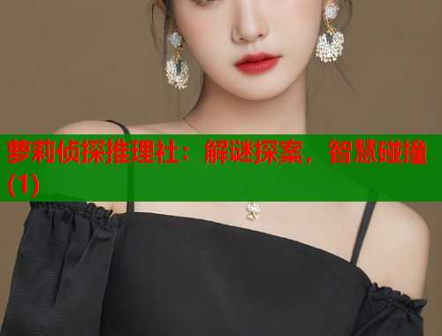 萝莉侦探推理社：解谜探案，智慧碰撞(1)