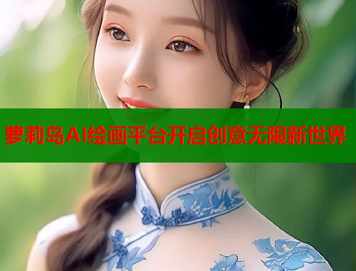 萝莉岛AI绘画平台开启创意无限新世界